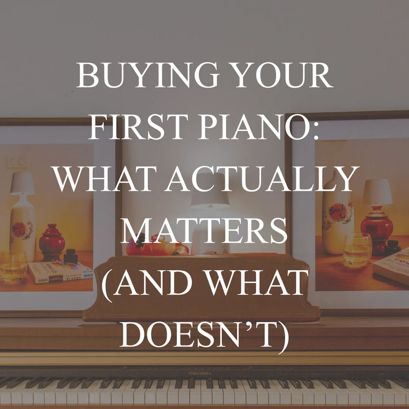 Buying Your First Piano: What Actually Matters (and What Doesn’t)